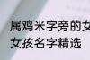属鸡米字旁的女孩名字 米字旁的高雅女孩名字精选