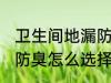 卫生间地漏防臭如何选择 卫生间地漏防臭怎么选择