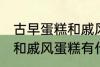 古早蛋糕和戚风蛋糕的区别 古早蛋糕和戚风蛋糕有什么区别