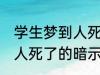 学生梦到人死了有什么兆头 学生梦到人死了的暗示