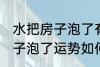水把房子泡了有什么好兆头吗 水把房子泡了运势如何