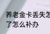 养老金卡丢失怎么办理 养老保险卡丢了怎么补办