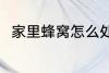 家里蜂窝怎么处理 家里蜂窝的方法