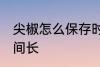 尖椒怎么保存时间长 尖椒如何保存时间长