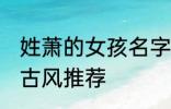 姓萧的女孩名字古风 姓萧的女孩名字古风推荐
