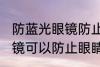 防蓝光眼镜防止眼睛疲劳吗 防蓝光眼镜可以防止眼睛疲劳吗