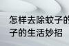 怎样去除蚊子的生活妙招 如何去除蚊子的生活妙招