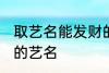 取艺名能发财的好名字 盘点比较好听的艺名