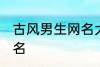 古风男生网名大全 适合男生的古风网名
