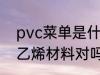 pvc菜单是什么材料 pvc菜单是聚氯乙烯材料对吗