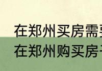 在郑州买房需要什么条件 怎么样才能在郑州购买房子