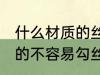 什么材质的丝袜不勾丝 丝袜什么料子的不容易勾丝