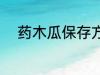 药木瓜保存方法 药木瓜如何保存