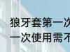 狼牙套第一次使用用清洗吗 狼牙套第一次使用需不需要清洗