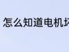 怎么知道电机坏了 如何知道电机坏了
