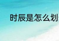 时辰是怎么划分的 时辰如何划分