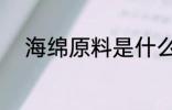 海绵原料是什么 海绵原料有什么