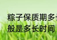 粽子保质期多长时间 粽子的保质期一般是多长时间