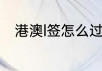 港澳l签怎么过关 港澳l签如何过关