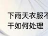 下雨天衣服不干怎么办 下雨天衣服不干如何处理