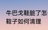 牛巴戈鞋脏了怎么打理 牛巴戈材质的鞋子如何清理