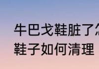 牛巴戈鞋脏了怎么打理 牛巴戈材质的鞋子如何清理