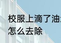 校服上滴了油怎么清洗 校服上的油渍怎么去除