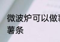 微波炉可以做薯条吗 微波炉能不能做薯条
