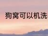 狗窝可以机洗吗 狗窝可不可以机洗