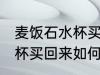 麦饭石水杯买回来怎么清洗 麦饭石水杯买回来如何清洗