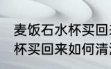 麦饭石水杯买回来怎么清洗 麦饭石水杯买回来如何清洗