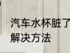 汽车水杯脏了怎么处理 汽车水杯脏了解决方法