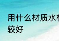 用什么材质水杯好 用什么材质水杯比较好