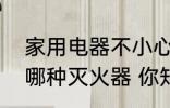 家用电器不小心短路起火时最好使用哪种灭火器 你知道吗