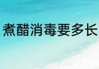 煮醋消毒要多长时间 煮醋消毒要多久