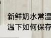 新鲜奶水常温下怎么保存 新鲜奶水常温下如何保存