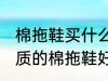 棉拖鞋买什么材质的好打理 买什么材质的棉拖鞋好打理