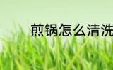 煎锅怎么清洗 煎锅如何清洗