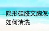 隐形硅胶文胸怎么清洗 隐形硅胶文胸如何清洗
