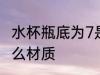 水杯瓶底为7是什么材质 7号塑料是什么材质
