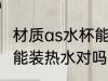 材质as水杯能装热水吗 材质as水杯不能装热水对吗
