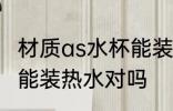 材质as水杯能装热水吗 材质as水杯不能装热水对吗