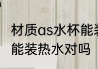 材质as水杯能装热水吗 材质as水杯不能装热水对吗