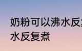 奶粉可以沸水反复煮吗 奶粉能不能沸水反复煮