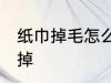 纸巾掉毛怎么处理 纸上的毛渣如何去掉