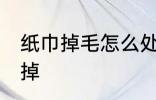 纸巾掉毛怎么处理 纸上的毛渣如何去掉