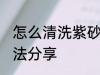 怎么清洗紫砂壶 正确清洗紫砂壶的方法分享