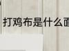 打鸡布是什么面料 打鸡布是哪种面料