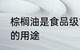 棕榈油是食品级甘油的原料吗 棕榈油的用途