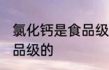 氯化钙是食品级的吗 氯化钙是不是食品级的